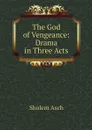 The God of Vengeance: Drama in Three Acts - Sholem Asch