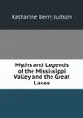 Myths and Legends of the Mississippi Valley and the Great Lakes - Judson Katharine Berry