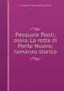 Pasquale Paoli; ossia, La rotta di Ponte Nuovo: romanzo storico - Guerrazzi Francesco Domenico