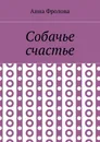 Собачье счастье - Анна Фролова