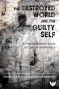 The Destroyed World and the Guilty Self. A Psychoanalytic Study of Culture and Politics - David P. Levine, Matthew H. Bowker