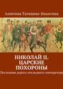 Николай II. Царские похороны - Алевтина Татищева-Никитина