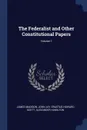 The Federalist and Other Constitutional Papers; Volume 1 - James Madison, John Jay, Erastus Howard Scott
