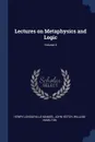 Lectures on Metaphysics and Logic; Volume 4 - Henry Longueville Mansel, John Veitch, William Hamilton