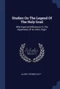 Studies On The Legend Of The Holy Grail. With Especial References To The Hypothesis Of Its Celtic Origin - Alfred Trübner Nutt