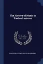 The History of Music in Twelve Lectures - John Henry Cornell, Wilhelm Langhans