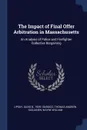 The Impact of Final Offer Arbitration in Massachusetts. An Analysis of Police and Firefighter Collective Bargaining - David B. Lipsky, Thomas Andrew Barocci, Wayne William Suojanen