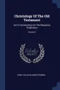 Christology Of The Old Testament. And A Commentary On The Messianic Predictions; Volume 1 - Ernst Wilhelm Hengstenberg