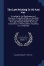 The Law Relating To Oil And Gas. Including Oil And Gas Leases And Contracts, Production Of Oil And Gas, Both Natural And Artificial, And Supplying Heat And Light Thereby, Whether By Private Corporations Or Municipalities, Regulating Gas Companies, - William Wheeler Thornton