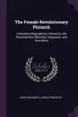 The Female Revolutionary Plutarch. Containing Biographical, Historical, and Revolutionary Sketches, Characters, and Anecdotes - Lewis Goldsmith, Lewis Stewarton