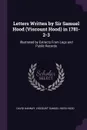 Letters Written by Sir Samuel Hood (Viscount Hood) in 1781-2-3. Illustrated by Extracts From Logs and Public Records - David Hannay, Viscount Samuel Hood Hood