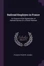 Railroad Employes in France. An Account of the Organization of Railroad Service On a French Railroad - François Prosper Jacqmin