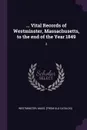 ... Vital Records of Westminster, Massachusetts, to the end of the Year 1849. 2 - Mass [from old catalog] Westminster