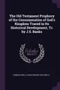 The Old Testament Prophecy of the Consummation of God's Kingdom Traced in Its Historical Development, Tr. by J.S. Banks - Conrad Orelli, Hans Conrad Von Orelli