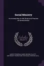 Social Ministry. An Introduction to the Study and Practice of Social Service - Harry Frederick Ward, George Elliott