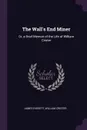 The Wall's End Miner. Or, a Brief Memoir of the Life of William Crister - James Everett, William Crister