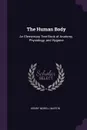 The Human Body. An Elementary Text-Book of Anatomy, Physiology, and Hygiene - Henry Newell Martin
