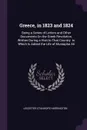 Greece, in 1823 and 1824. Being a Series of Letters and Other Documents On the Greek Revolution, Written During a Visit to That Country. to Which Is Added the Life of Mustapha Ali - Leicester Stanhope Harrington