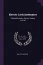Electric Car Maintenance. Selected From the Electric Railway Journal - Walter Jackson