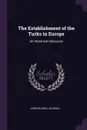 The Establishment of the Turks in Europe. An Historical Discourse - John Russell Russell