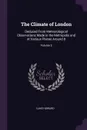 The Climate of London. Deduced From Meteorological Observations Made in the Metropolis and at Various Places Around It; Volume 3 - Luke Howard