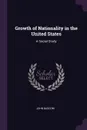 Growth of Nationality in the United States. A Social Study - John Bascom