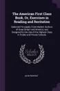 The American First Class Book, Or, Exercises in Reading and Recitation. Selected Principally From Modern Authors of Great Britain and America, and Designed for the Use of the Highest Class in Public and Private Schools - John Pierpont