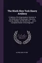 The Ninth New York Heavy Artillery. A History of Its Organization, Services in the Defenses of Washington, Marches, Camps, Battles, and Muster-Out ... and a Complete Roster of the Regiment - Alfred Seelye Roe