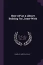 How to Plan a Library Building for Library Work - Charles Carroll Soule