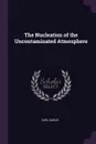 The Nucleation of the Uncontaminated Atmosphere - Carl Barus