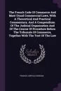 The French Code Of Commerce And Most Usual Commercial Laws, With A Theoretical And Practical Commentary, And A Compendium Of The Judicial Organisation And Of The Course Of Procedure Before The Tribunals Of Commerce, Together With The Text Of The Law - Léopold Goirand