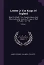 Letters Of The Kings Of England. Now First Coll. From Royal Archives, And Other Authentic Sources, Private As Well As Public : In 2 Vol; Volume 2 - James Orchard Halliwell-Phillipps