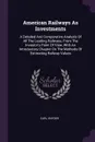 American Railways As Investments. A Detailed And Comparative Analysis Of All The Leading Railways, From The Investor's Point Of View, With An Introductory Chapter On The Methods Of Estimating Railway Values - Carl Snyder