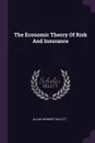 The Economic Theory Of Risk And Insurance - Allan Herbert Willett