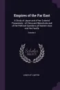 Empires of the Far East. A Study of Japan and of her Colonial Possesions ; of China and Manchuria and of the Political Questions of Eastern Asia and the Pacific; Volume 1 - Lancelot Lawton