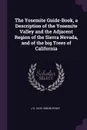 The Yosemite Guide-Book, a Description of the Yosemite Valley and the Adjacent Region of the Sierra Nevada, and of the big Trees of California - J D. 1819-1896 Whitney