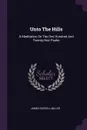 Unto The Hills. A Meditation On The One Hundred And Twenty-first Psalm - James Russell Miller