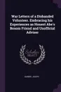 War Letters of a Disbanded Volunteer. Embracing his Experiences as Honest Abe's Bosom Friend and Unofficial Adviser - Joseph Barber
