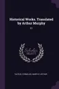 Historical Works. Translated by Arthur Murphy. 01 - Cornelius Tacitus, Arthur Murphy