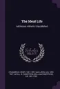 The Ideal Life. Addresses Hitherto Unpublished - Henry Drummond, Ian Maclaren, W Robertson Nicoll