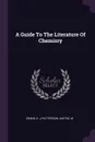 A Guide To The Literature Of Chemisry - E J Crane, Austin M Patterson