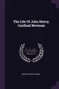 The Life Of John Henry, Cardinal Newman - Wilfrid Philip Ward