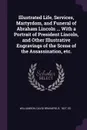 Illustrated Life, Services, Martyrdom, and Funeral of Abraham Lincoln ... With a Portrait of President Lincoln, and Other Illustrative Engravings of the Scene of the Assassination, etc. - David Brainerd Williamson