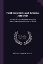 Field Crop Costs and Returns, 1948-1954. A Study of Costs and Returns in Four Major-type-of-farming Areas of Illinois - R H Wilcox, Royce A Hinton