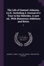 The Life of Samuel Johnson, LL.D., Including A Journal of a Tour to the Hebrides. A new ed., With Numerous Additions and Notes. 5 - James Boswell, John Wilson Croker