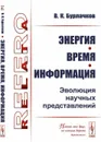 Энергия, время, информация. Эволюция научных представлений / Изд. стереотип.  - Бурлачков В.К.