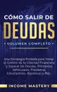 Como Salir de Deudas. Una Estrategia Probada Para Tomar El Control de Tu Libertad Financiera y Superar Las Deudas, Prestamos Vehiculares, Prestamos Estudiantiles, Hipotecas y Mas Volumen Completo - Income Mastery