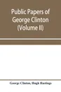 Public papers of George Clinton, first governor of New York, 1777-1795, 1801-1804 (Volume II) - George Clinton, Hugh Hastings