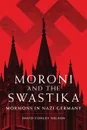 Moroni and the Swastika. Mormons in Nazi Germany - David C. Nelson