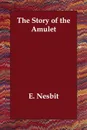 The Story of the Amulet - E. Nesbit